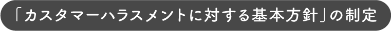 カスタマーハラスメントに対する基本方針の制定